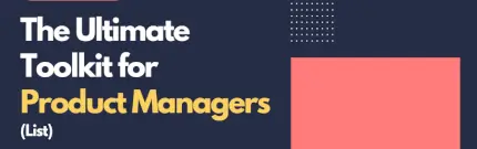 The Ultimate Toolkit for Product Managers (List)